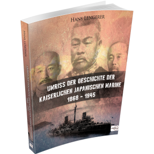 UMRISS DER GESCHICHTE DER KAISERLICHEN JAPANISCHEN MARINE 1868 – 1945
