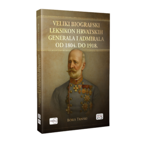 Veliki biografski leksikon hrvatskih generala i admirala od 1804. do 1918.